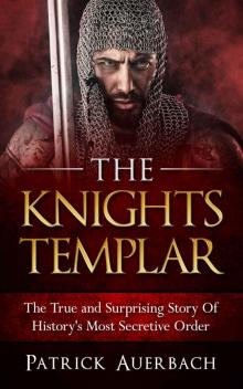 The Knights Templar: The True and Surprising Story Of Histories Most Secretive Order Read online