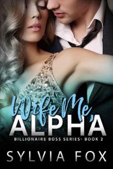 Wife Me, Alpha (Billionaire Boss Series) Read online