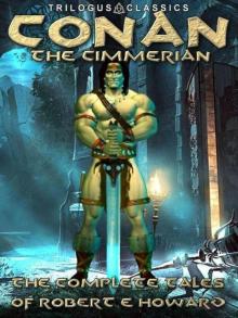 Conan the Cimmerian: The Complete Tales of Robert E. Howard