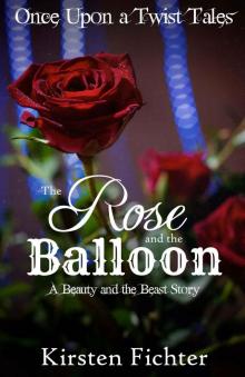 The Rose and the Balloon: A Beauty and the Beast Story (Once Upon a Twist Tales Book 1)