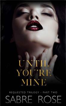 Until You're Mine: Requested Trilogy - Part Two Read online