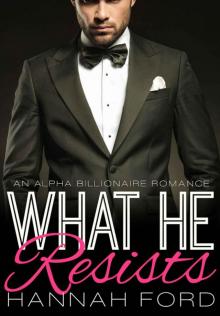 What He Resists (What He Wants, Book Nine) (An Alpha Billionaire Romance) Read online