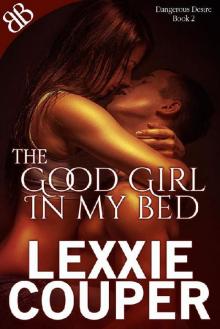 The Good Girl In My Bed (Dangerous Desire Book 2) Read online