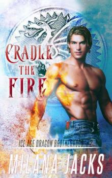 Cradle the Fire (Ice Age Dragon Brotherhood Book 2) Read online