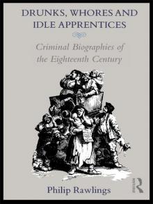 Drunks, Whores and Idle Apprentices: Criminal Biographies of the Eighteenth Century Read online