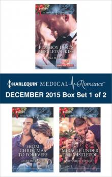 Harlequin Medical Romance December 2015 - Box Set 1 of 2: Playboy Doc's Mistletoe KissFrom Christmas to Forever?Miracle Under the Mistletoe (Midwives On-Call at Christmas) Read online