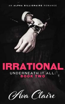 Irrational (Underneath it All Series: Book Two) (An Alpha Billionaire Romance) Read online
