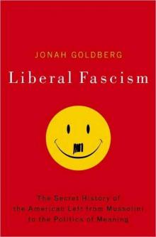 Liberal Fascism: The Secret History of the American Left, from Mussolini to the Politics of Meaning