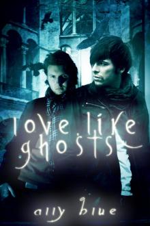 Love, Like Ghosts: A Bay City Paranormal Investigations Story