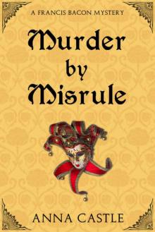 Murder by Misrule: A Francis Bacon Mystery (The Francis Bacon Mystery Series Book 1) Read online