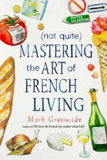 (Not Quite) Mastering the Art of French Living