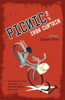 Picnic at the Iron Curtain: A Memoir: From the fall of the Berlin Wall to Ukraine's Orange Revolution Read online