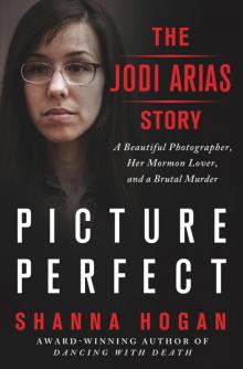 Picture Perfect: The Jodi Arias Story: A Beautiful Photographer, Her Mormon Lover, and a Brutal Murder