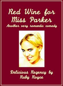 Red Wine For Miss Parker - Another very romantic Comedy (Delicious Regency by Ruby Royce, Book 2)