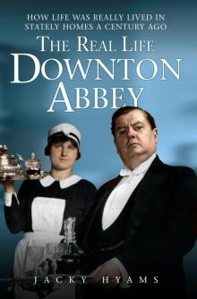 The Real Life Downton Abbey: How Life Was Really Lived in Stately Homes a Century Ago Read online