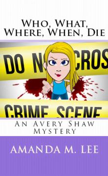 Who, what, where, when, die (An Avery Shaw Mystery) Read online