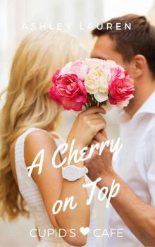 A Cherry on Top (Cupid's Cafe Where love is on the menu Book 7) Read online