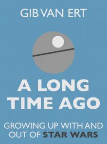 A Long Time Ago: Growing Up With And Out Of Star Wars