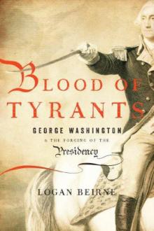 Blood of Tyrants: George Washington & the Forging of the Presidency Read online