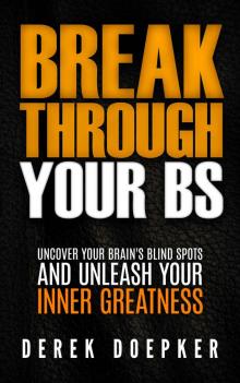 Break Through Your BS_Uncover Your Brain's Blind Spots and Unleash Your Inner Greatness