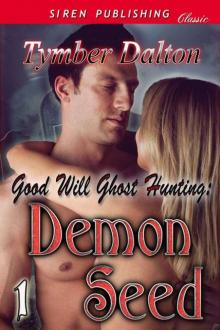 Dalton, Tymber - Good Will Ghost Hunting: Demon Seed [Good Will Ghost Hunting 1] (Siren Publishing Classic)