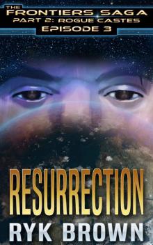 Ep.#3 -  Resurrection  (The Frontiers Saga - Part 2: Rogue Castes) Read online