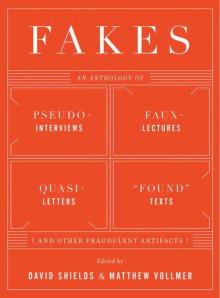 Fakes: An Anthology of Pseudo-Interviews, Faux-Lectures, Quasi-Letters,  Found  Texts, and Other Fraudulent Artifacts Read online