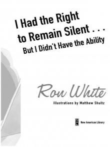 I Had the Right to Remain Silent...But I Didn't Have the Ability