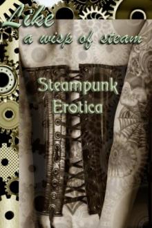 Like a Wisp of Steam: Steampunk Erotica