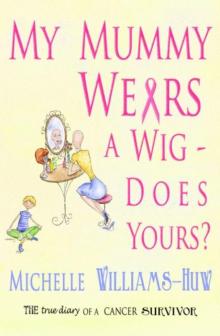 My Mummy Wears a Wig - Does Yours? A true and heart warming account of a journey through breast cancer
