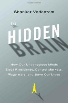 The Hidden Brain: How Our Unconscious Minds Elect Presidents, Control Markets, Wage Wars, and Save Our Lives