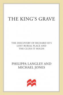 The King's Grave: The Discovery of Richard III's Lost Burial Place and the Clues It Holds