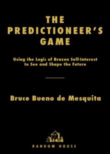 The Predictioneer’s Game: Using the Logic of Brazen Self-Interest to See and Shape the Future