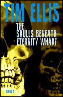 The Skulls Beneath Eternity Wharf (Quigg Book 4) Read online