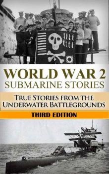 World War 2: Submarine Stories: True Stories From the Underwater Battlegrounds (Submarine Warfare, World War 2, USS Barb, World War II, WW2, WWII, Grey wolf, Uboat, submarine book Book 1)