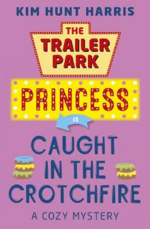 Caught in the Crotchfire (A Trailer Park Princess Cozy Mystery Book 3)