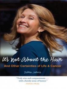 It's Not About the Hair: And Other Certainties of Life & Cancer