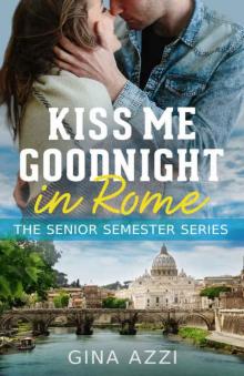 Kiss Me Goodnight in Rome (The Senior Semester Series Book 2) Read online