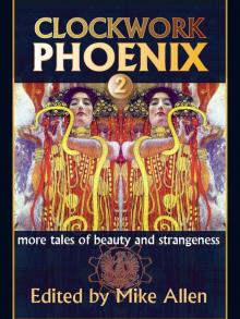 CLOCKWORK PHOENIX 2: More Tales of Beauty and Strangeness Read online