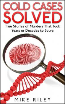 Cold Cases Solved: True Stories of Murders That Took Years or Decades to Solve (Murder, Scandals and Mayhem Book 8)