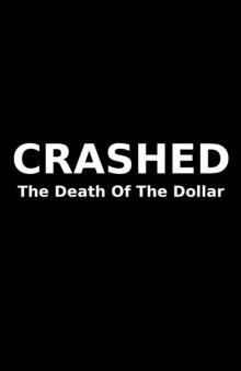 Crashed: The Death Of The Dollar