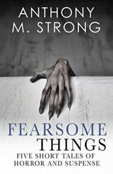 Fearsome Things: Five Short Tales of Horror and Suspense Read online