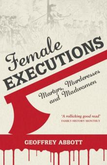 Female Executions: Martyrs, Murderesses and Madwomen Read online