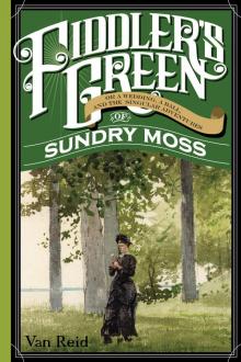 Fiddler's Green, Or a Wedding, a Ball, and the Singular Adventures of Sundry Moss Read online