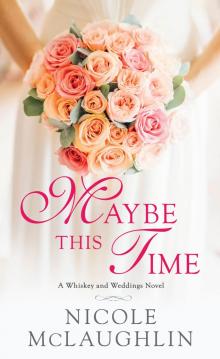 Maybe This Time--A Whiskey and Weddings Novel Read online