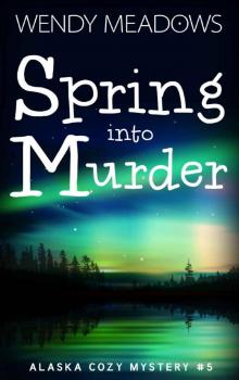 Spring into Murder (Alaska Cozy Mystery Book 5) Read online