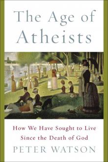 The Age of Atheists: How We Have Sought to Live Since the Death of God Read online