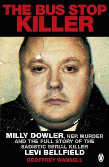 The Bus Stop Killer: Milly Dowler, Her Murder and the Full Story of the Sadistic Serial Killer Levi Bellfield Read online