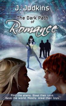 The Dark Path of Romance: Find the aliens. Steal their toys. Save the world. Mostly, steal their toys (Kim and Angel Book 2)