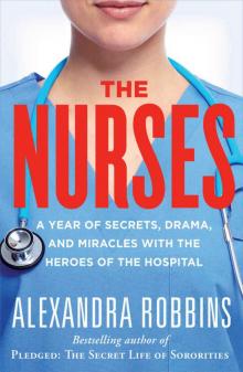 The Nurses: A Year of Secrets, Drama, and Miracles with the Heroes of the Hospital Read online